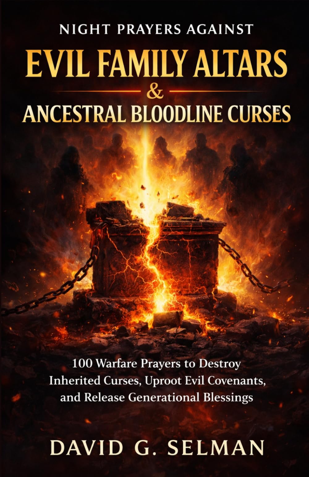 Night Prayers Against Evil Family Altars and Ancestral Bloodline Curses: 100 Warfare Prayers to Permanently Destroy Every Inherited Curse Uproot Evil ... Lineage (Midnight Deliverance Fire Series)