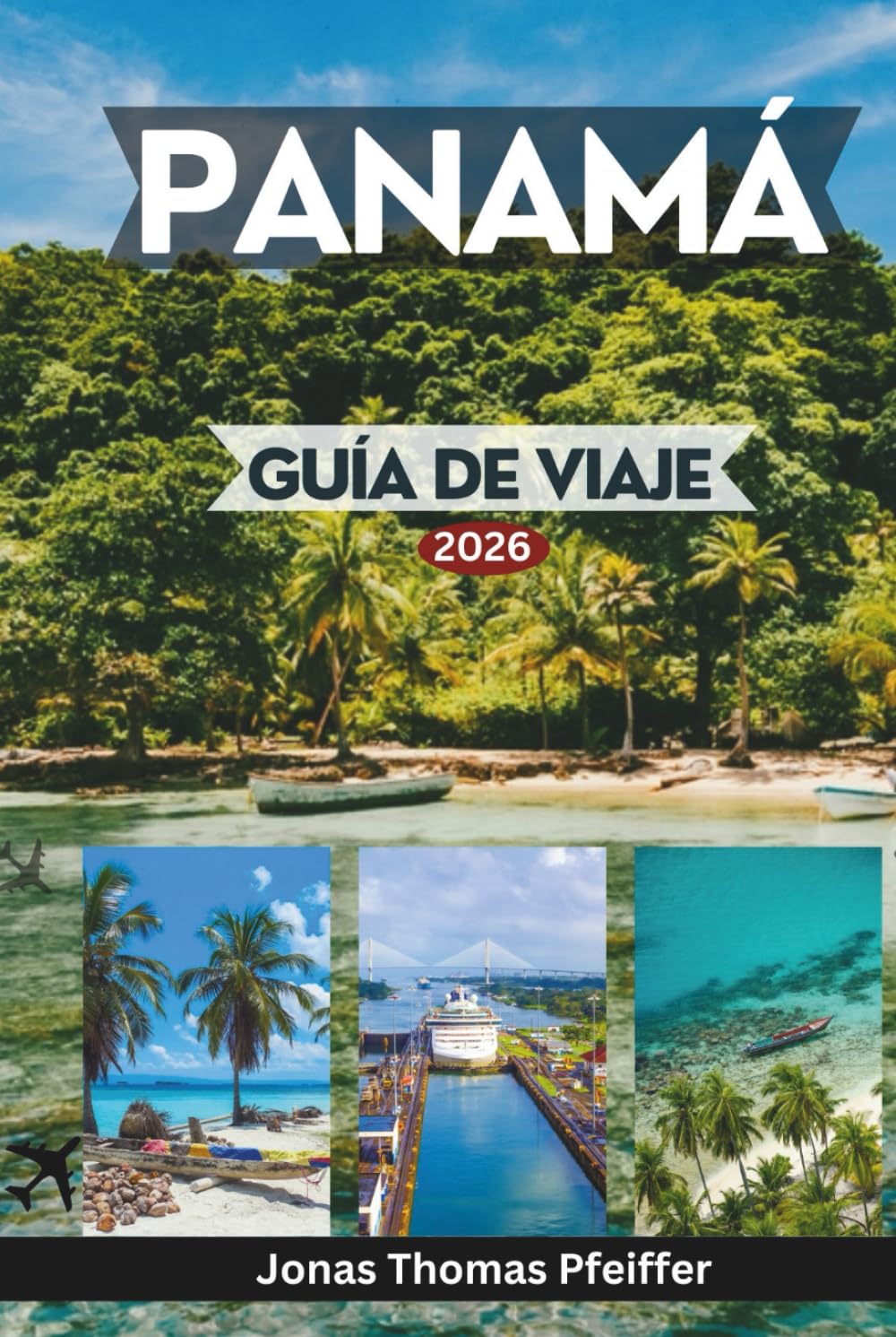 PANAMÁ GUÍA DE VIAJE 2026: Explora horizontes y pueblos atemporales, islas caribeñas prístinas, selvas tropicales, escapadas al Pacífico, culturas, aventuras y experiencias en América Central.