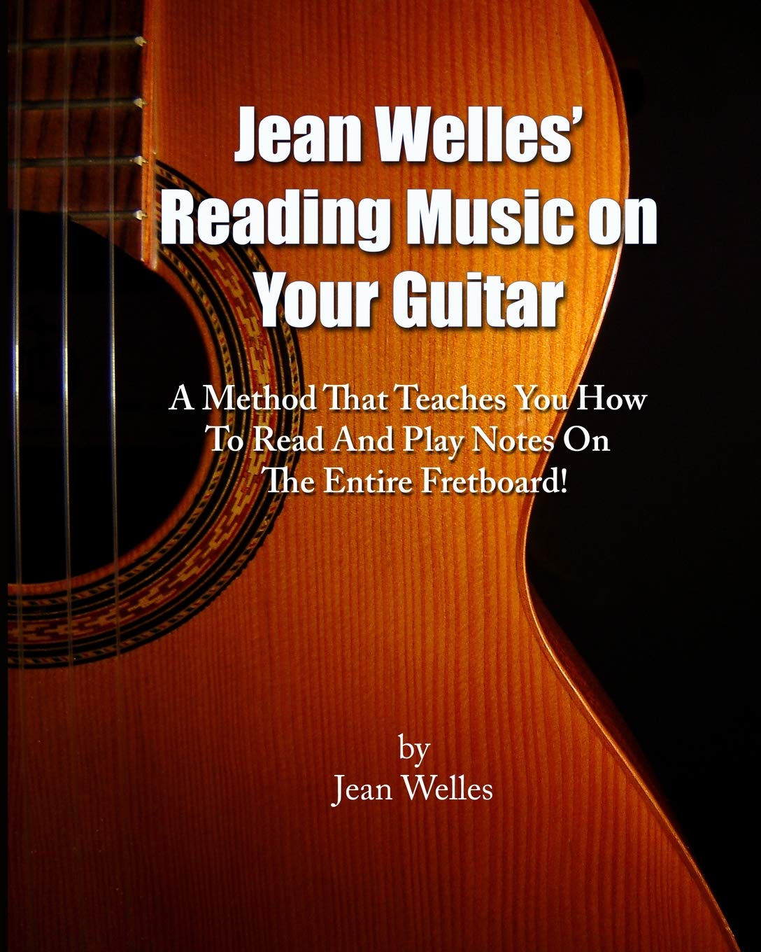 Jean Welles' Reading Music On Your Guitar: A Method That Teaches You How To Read And Play Notes On The Entire Fretboard!