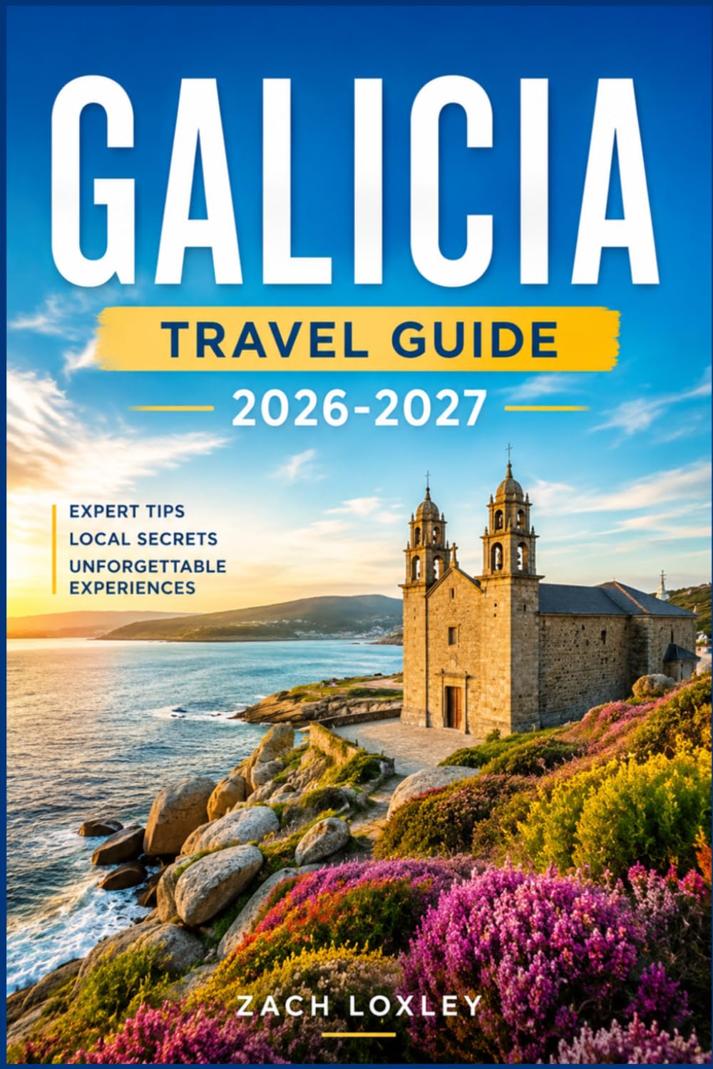 GALICIA TRAVEL GUIDE 2026-2027: Walk the Camino, Taste the Atlantic, and Discover Spain's Celtic Northwest