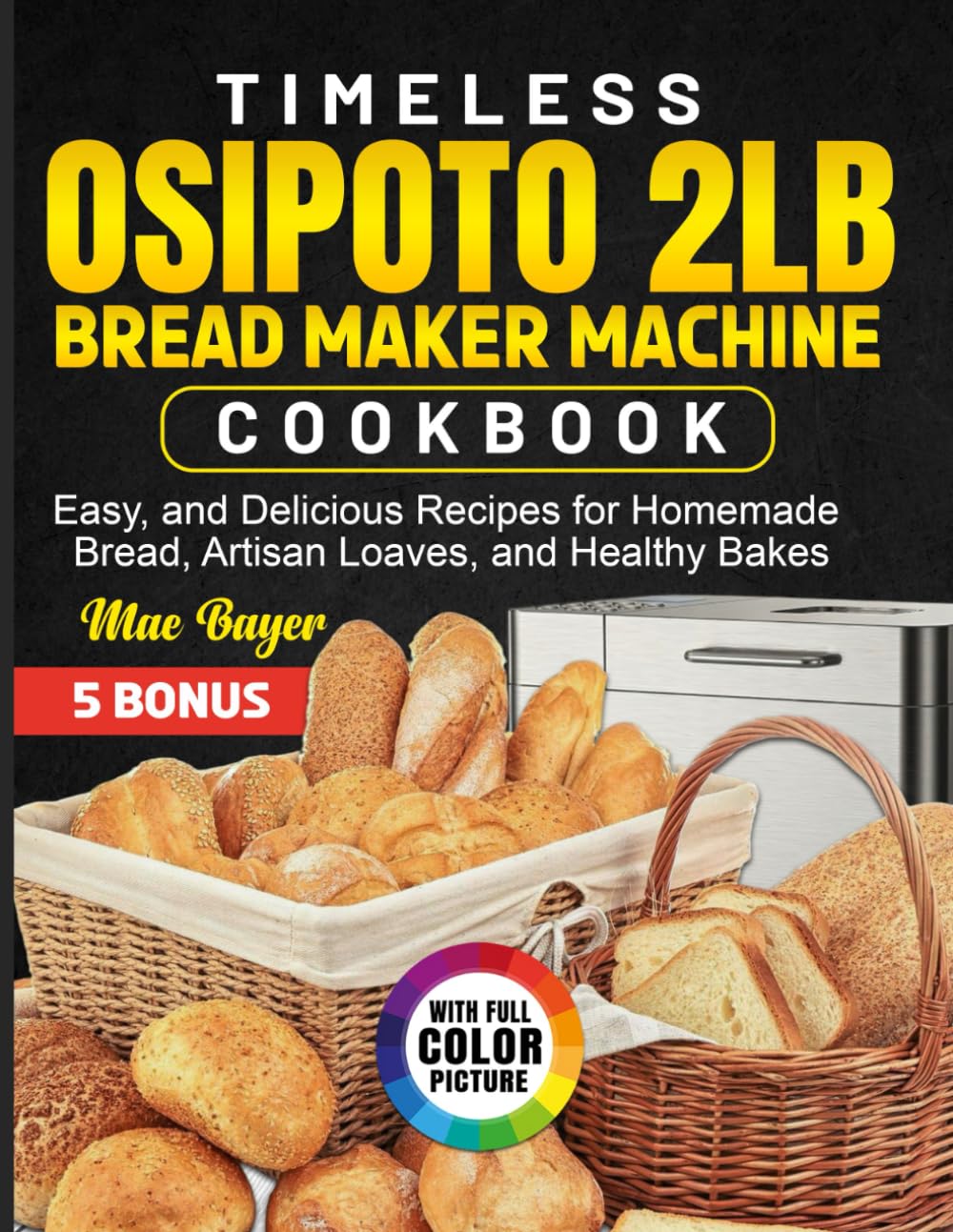 Timeless OSIPOTO 2LB Bread Maker Machine Cookbook: Easy, and Delicious Recipes for Homemade Bread, Artisan Loaves, and Healthy Bakes