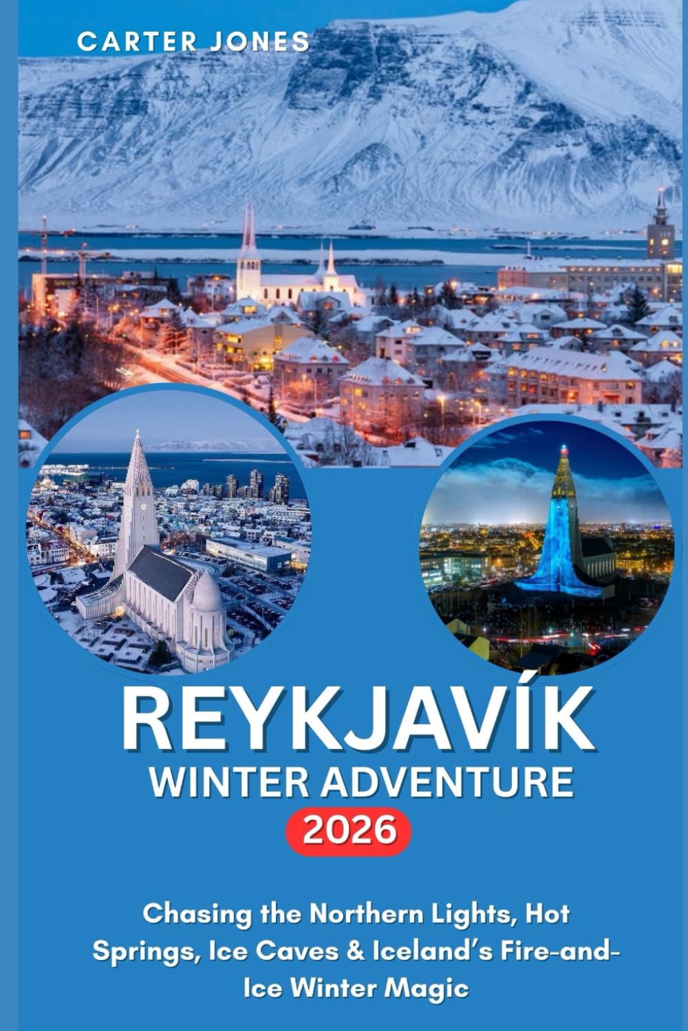REYKJAVlK WINTER ADVENTURE 2026: Chasing the Northern Lights, Hot Springs, Ice Caves & Iceland’s Fire-and-Ice Winter Magic. (Ultimate Traveler’s Guide)