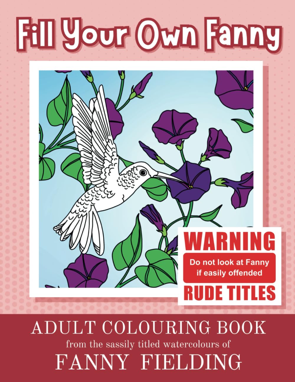 Fill Your Own Fanny: Funny Adult Coloring Book with Rude, Sweary and Inappropriate Titles