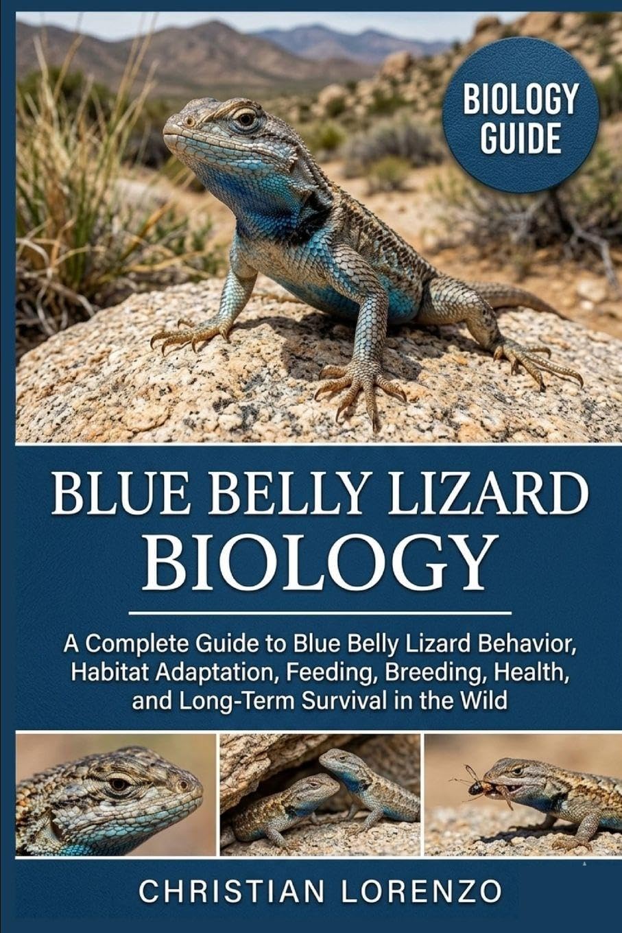 BLUE BELLY LIZARD BIOLOGY: A Complete Guide to Blue Belly Lizard Behavior, Habitat Adaptation, Feeding, Breeding, Health, and Long-Term Survival in the Wild