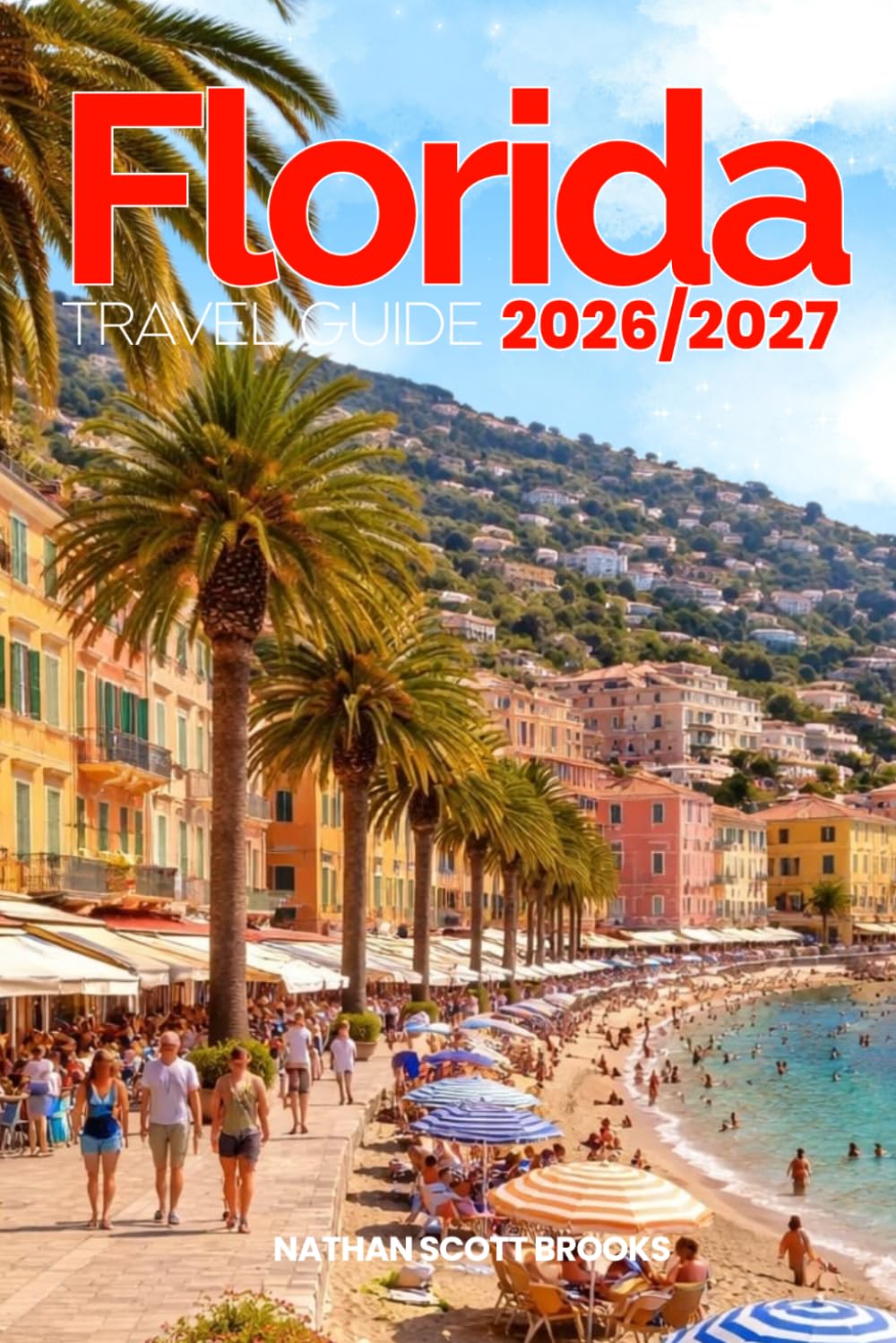 FLORIDA TRAVEL GUIDE 2026/2027: From Arrival to Departure, a Well-Detailed Guide to Help You Know FLORIDA in Half the Time with Easy Itineraries, ... Budget Advice, and Top Attractions.