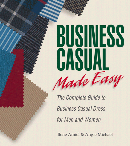 Business Casual Made Easy: The Complete Guide to Business Casual
