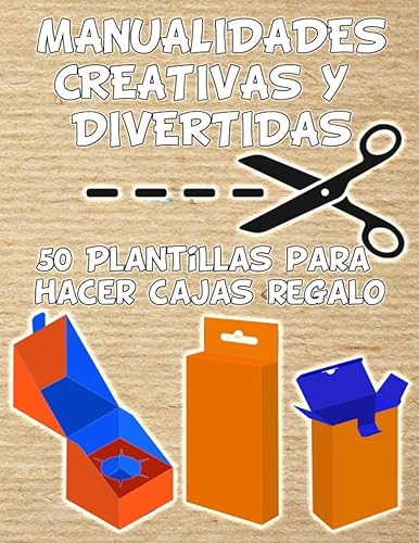 Manualidades Creativas y Divertidas, 50 Plantillas para hacer Cajas Regalo Ideas de envoltorios originales para tus obsequios, crea y monta cajitas