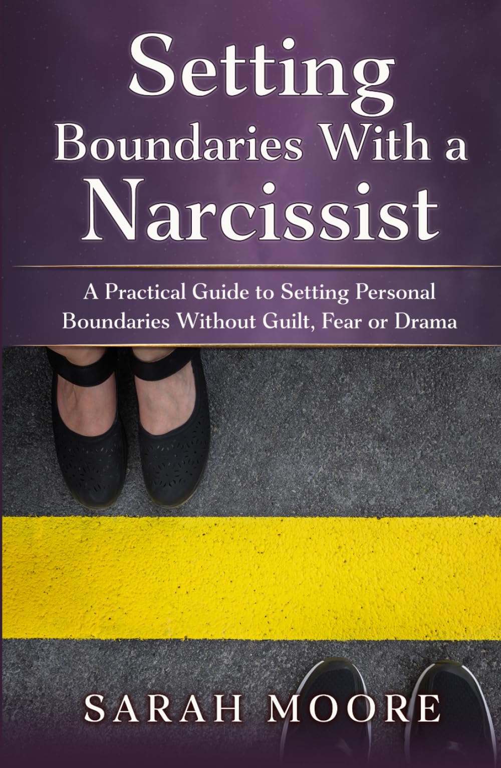 Setting Boundaries With a Narcissist: A Practical Guide to Setting Personal Boundaries Without Guilt, Fear or Drama (The Narcissistic Abuse Recovery Series)