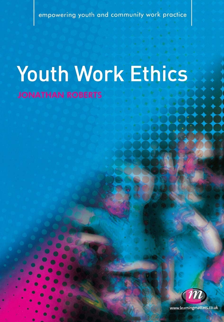 Youth Work Ethics (Empowering Youth and Community Work PracticeýLM Series)
