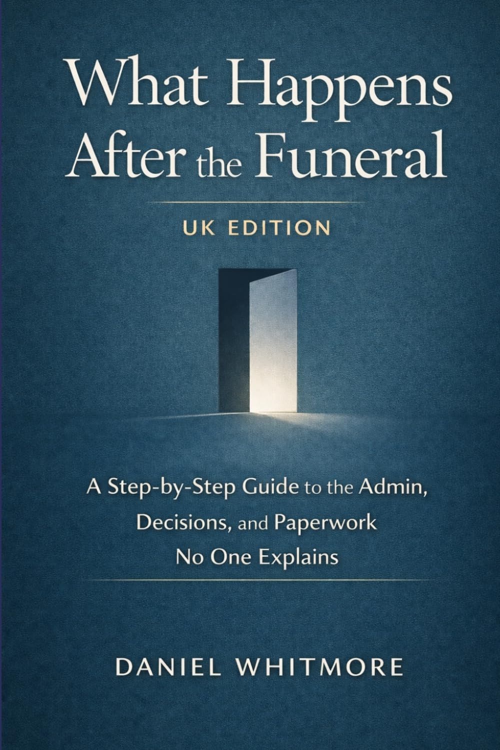 What Happens After the Funeral (UK Edition): A Step-by-Step Guide to the Admin, Decisions, and Paperwork No One Explains