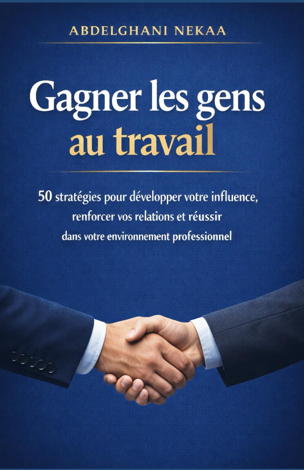 Gagner les gens au travail: 50 stratégies pour développer votre influence, renforcer vos relations et réussir dans votre environnement professionnel