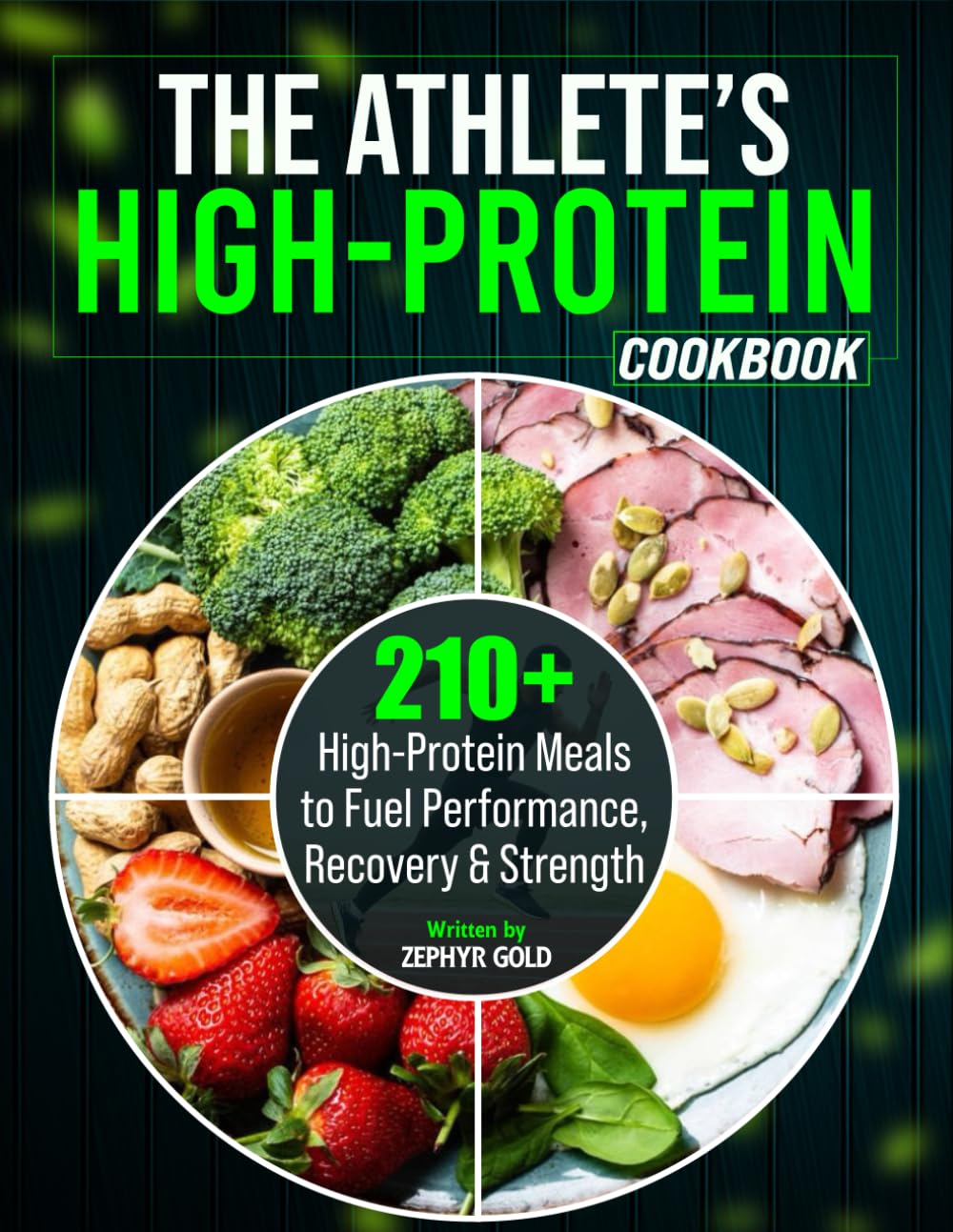 The Athlete’s High-Protein Cookbook: 210+ High-Protein Meals to Fuel Performance, Recovery & Strength