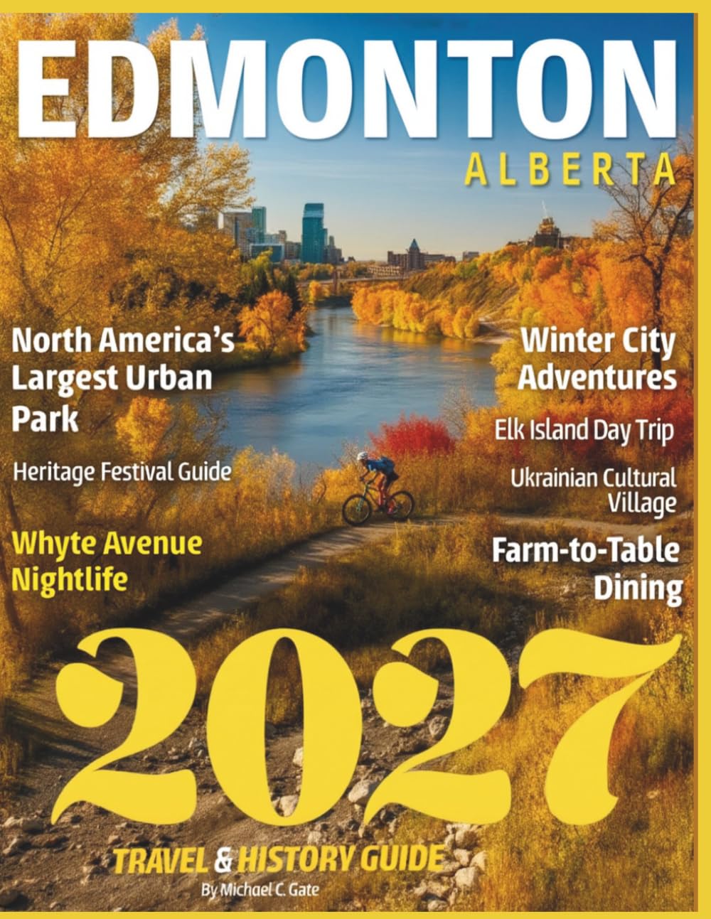 EDMONTON TRAVEL & HISTORY GUIDE 2027 (FULL COLOR): New Edition —Uncover the Secrets of Alberta's Thriving Capital, from Iconic Landmarks to Hidden Treasures