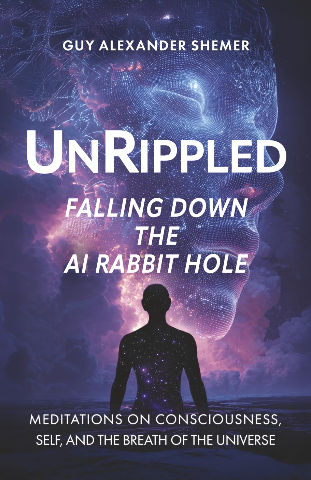 Unrippled: Falling Down the AI Rabbit Hole: Meditations on Consciousness, Self, and the Breath of the Universe