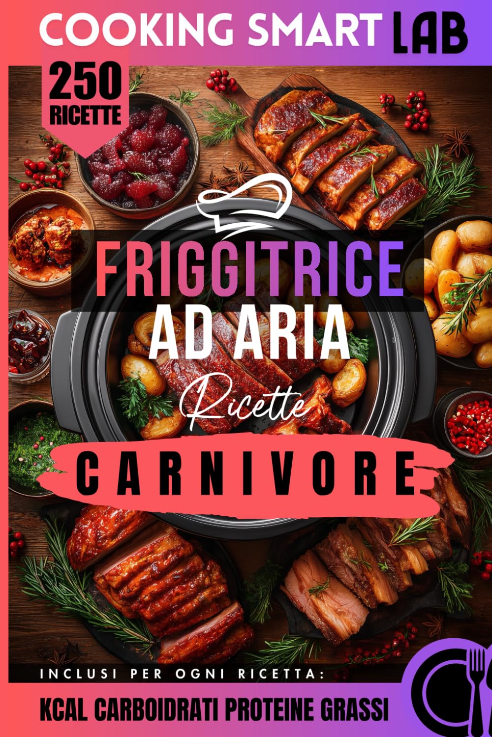 250 Ricette Friggitrice ad Aria – Carnivore: Dalla bistecca alle costine, dal pollo al manzo. Il manuale definitivo per chi ama la carne come ... ... Collana Completa per una Cucina Intelligente)