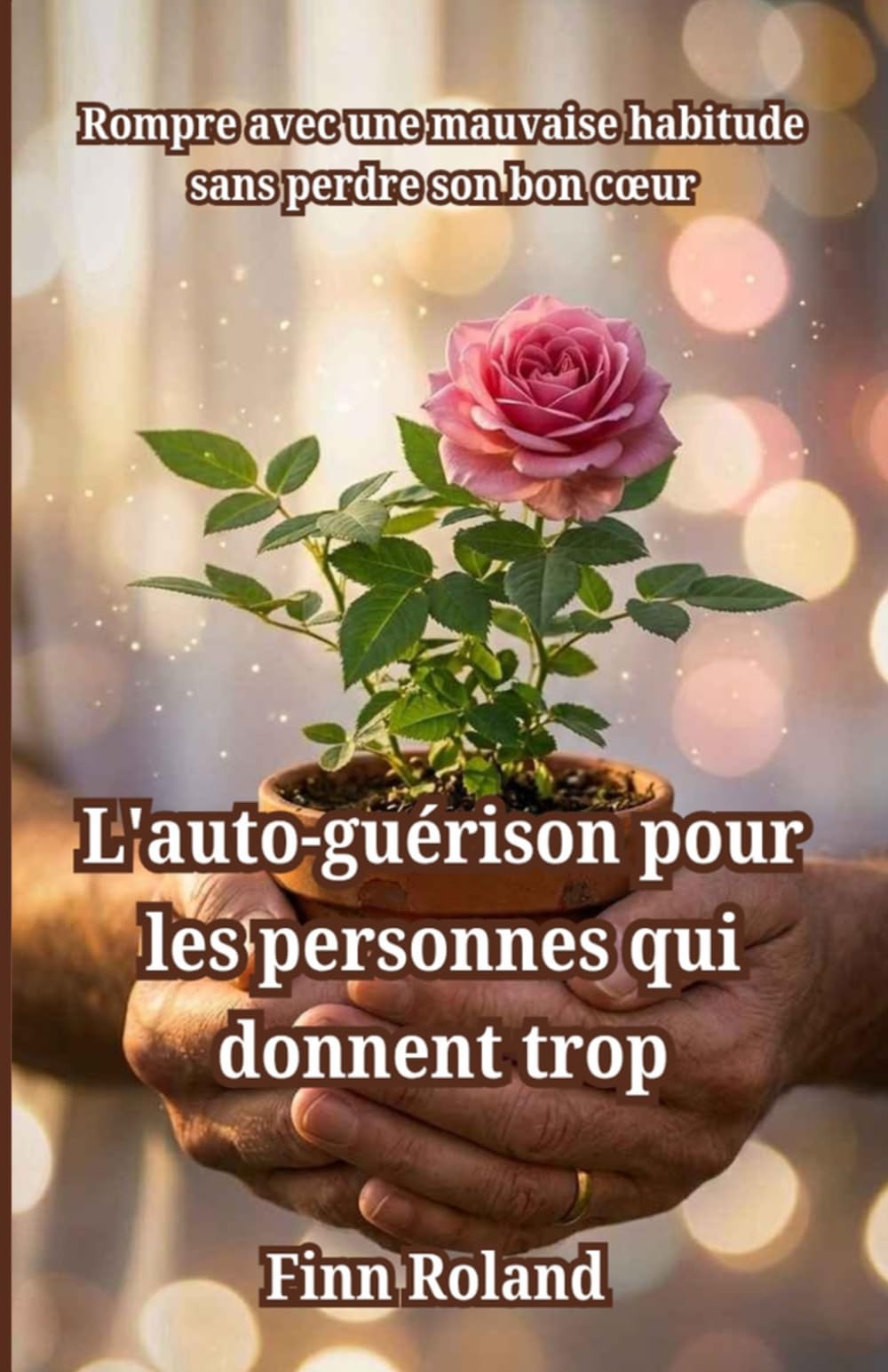 L'auto-guérison pour les personnes qui donnent trop: Rompre avec une mauvaise habitude sans perdre son bon cœur