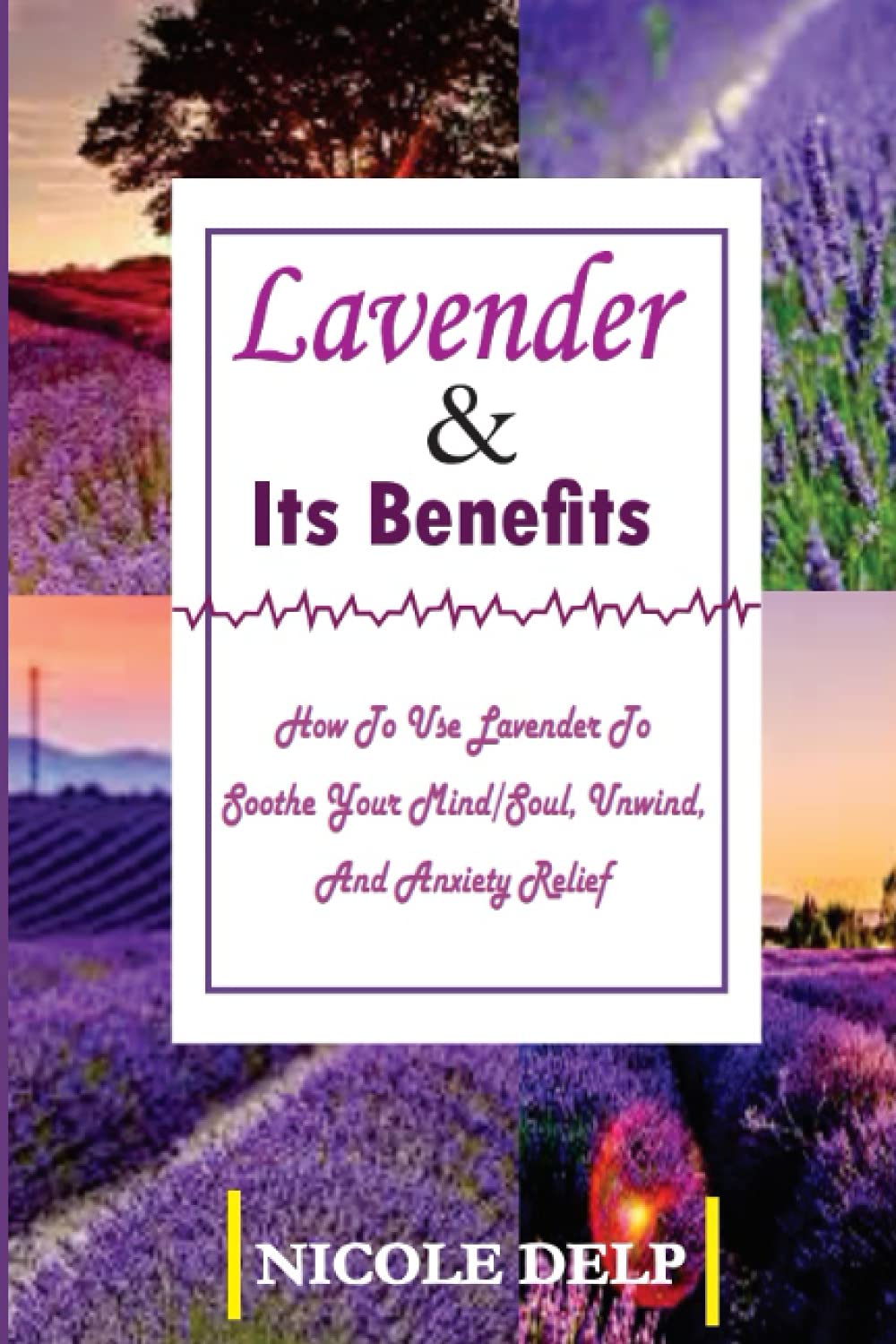 Lavender & Its Benefits: How to Use Lavender to Soothe your Mind/Soul, Unwind and Anxiety Relief