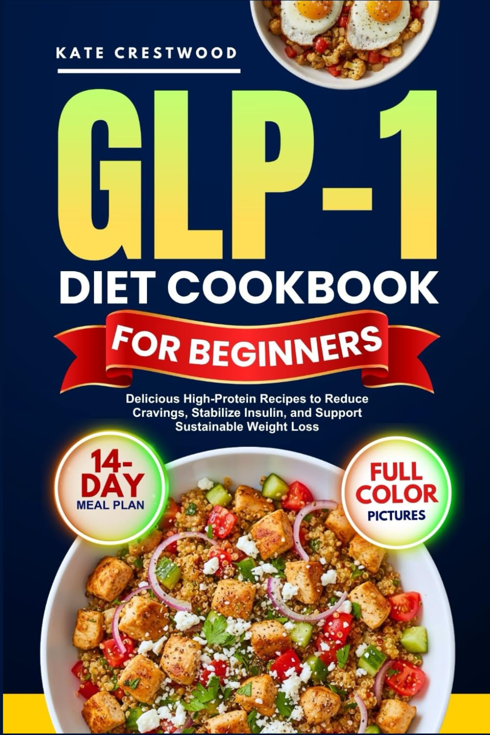 GLP-1 DIET COOKBOOK FOR BEGINNERS: Delicious High-Protein Recipes to Reduce Cravings, Stabilize Insulin, and Support Sustainable Weight Loss (With full-Color Photos)