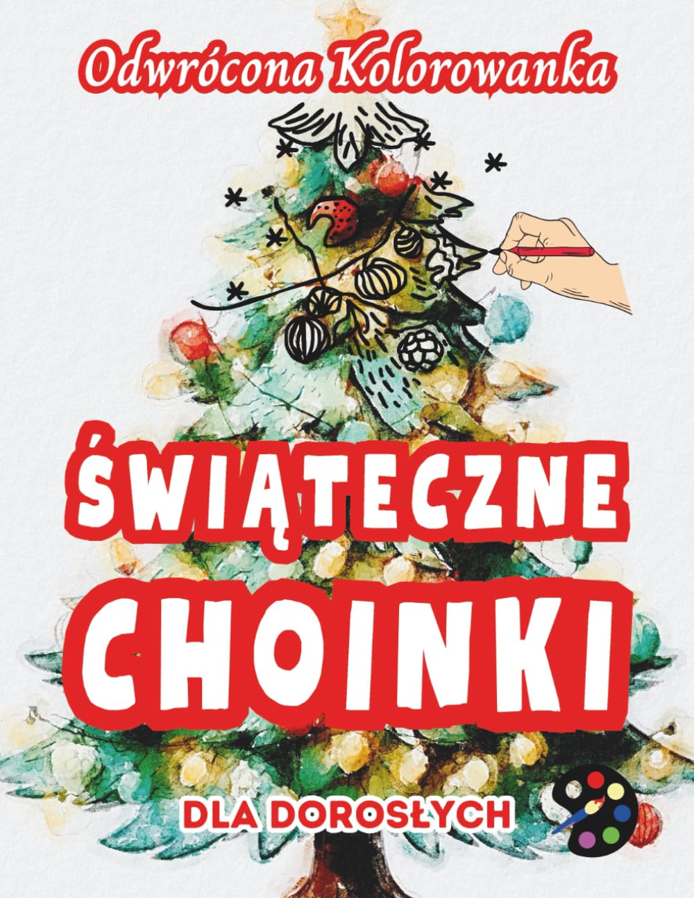 Świąteczne Choinki Odwrócona Kolorowanka Dla Dorosłych: 34 Piękne Akwarelowe Wzory | Kreatywność, Uważność, Medytacja, Relaks, Antystresowe Kolorowanie