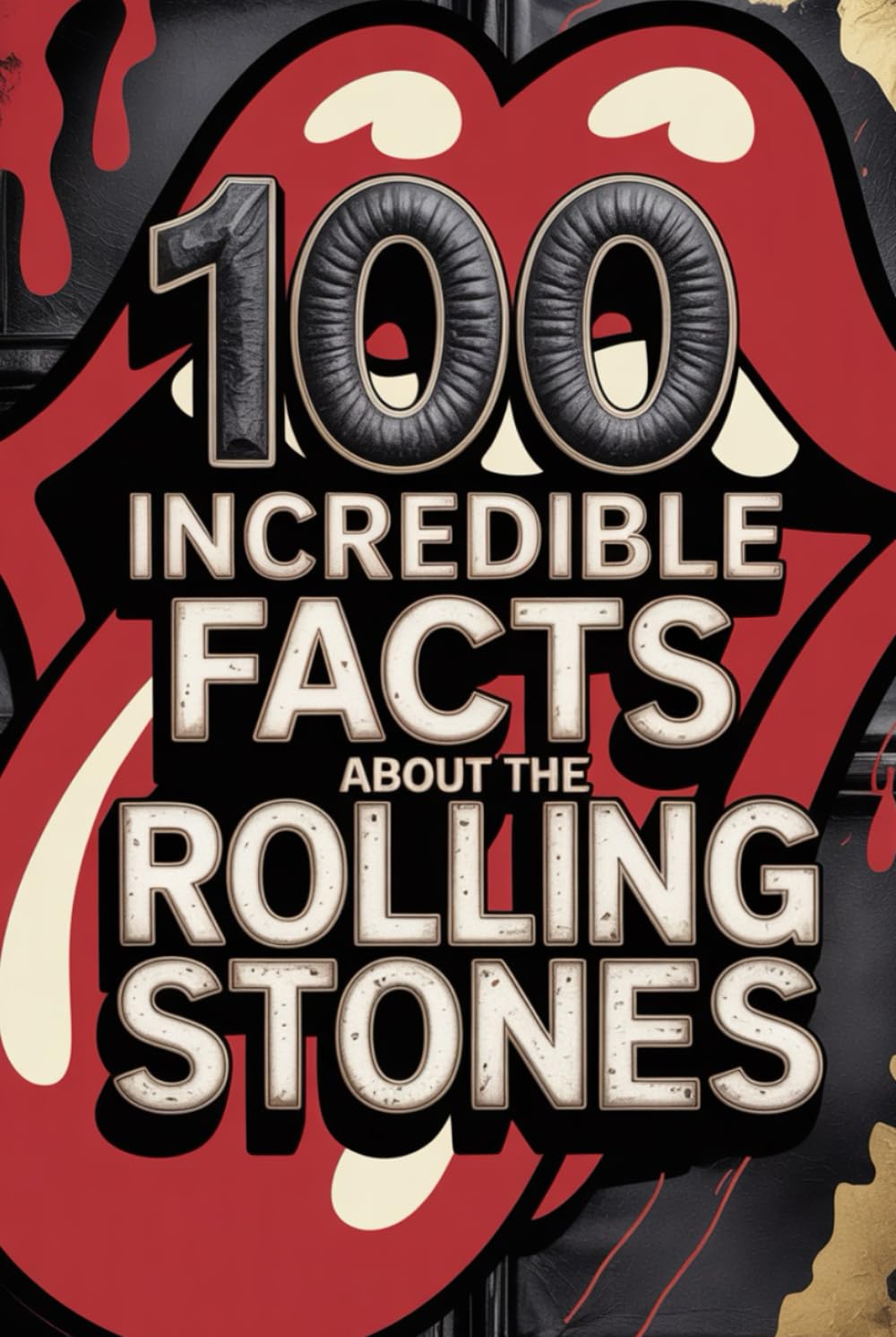 100 Incredible Facts About The Rolling Stones: Secrets, follies, and legends of rock's most immortal band (100 Incredible Facts – The Legends of Rock)