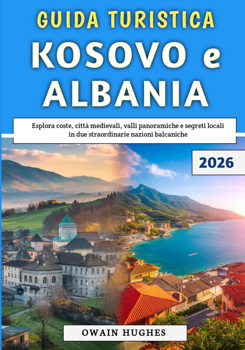 Guida Turistica Kosovo e Albania 2026: Esplora coste, città medievali, valli panoramiche e segreti locali in due straordinarie nazioni balcaniche