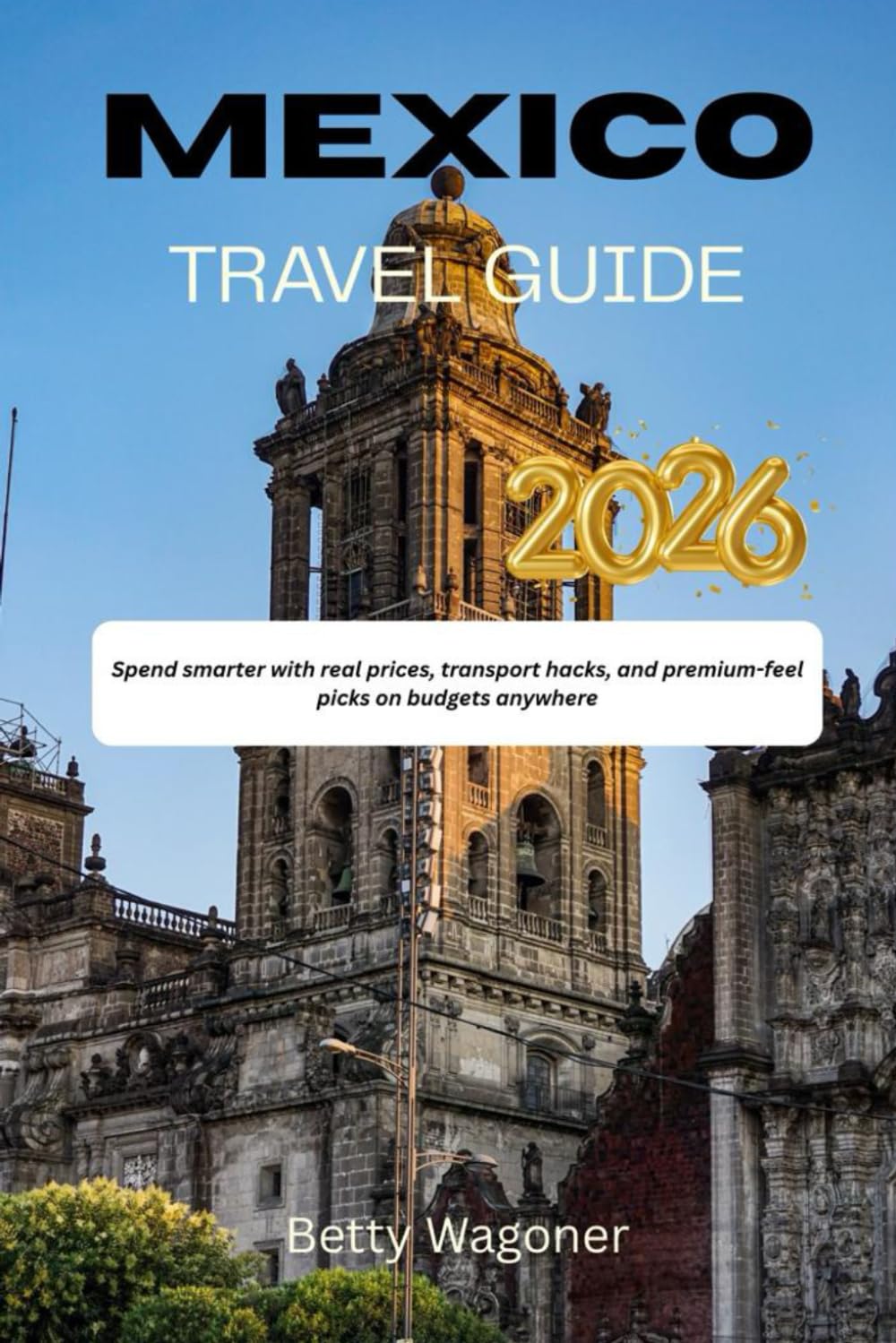 MEXICO TRAVEL GUIDE 2026: Spend smarter with real prices, transport hacks, and premium-feel picks on budgets anywhere