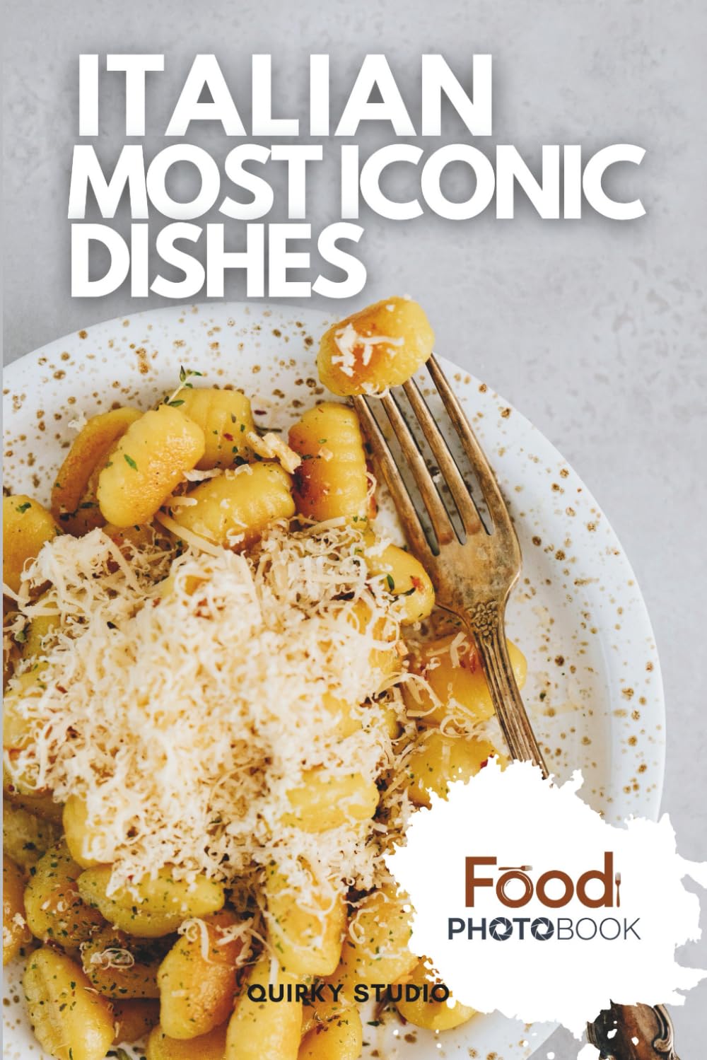 Italian Most Iconic Dishes: A Stunning Full-Color Coffee Table Photobook of Traditional Cuisine