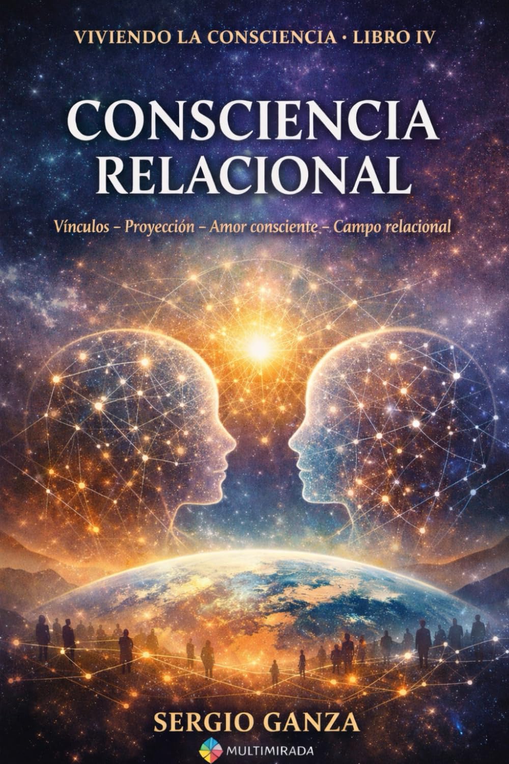 Viviendo la Consciencia – Libro IV: Consciencia Relacional Vínculos – Proyección – Amor consciente – Campo relacional