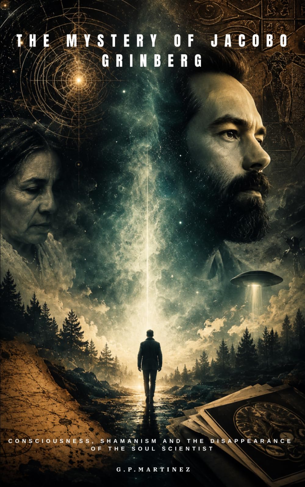 THE MYSTERY OF JACOBO GRINBERG: Consciousness, Shamanism And The Disappearance Of The Scientist Of The Soul. (JACOBO GRINBERG: Mysticism and Science, His Work and Life.)