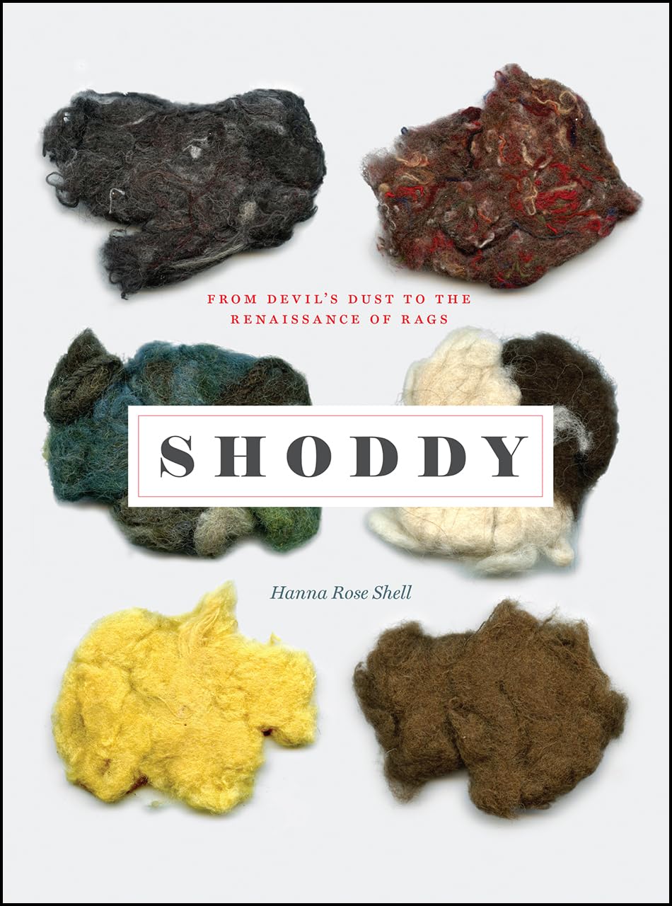 Shoddy: From Devil's Dust to the Renaissance of Rags by Hanna Rose Shell...