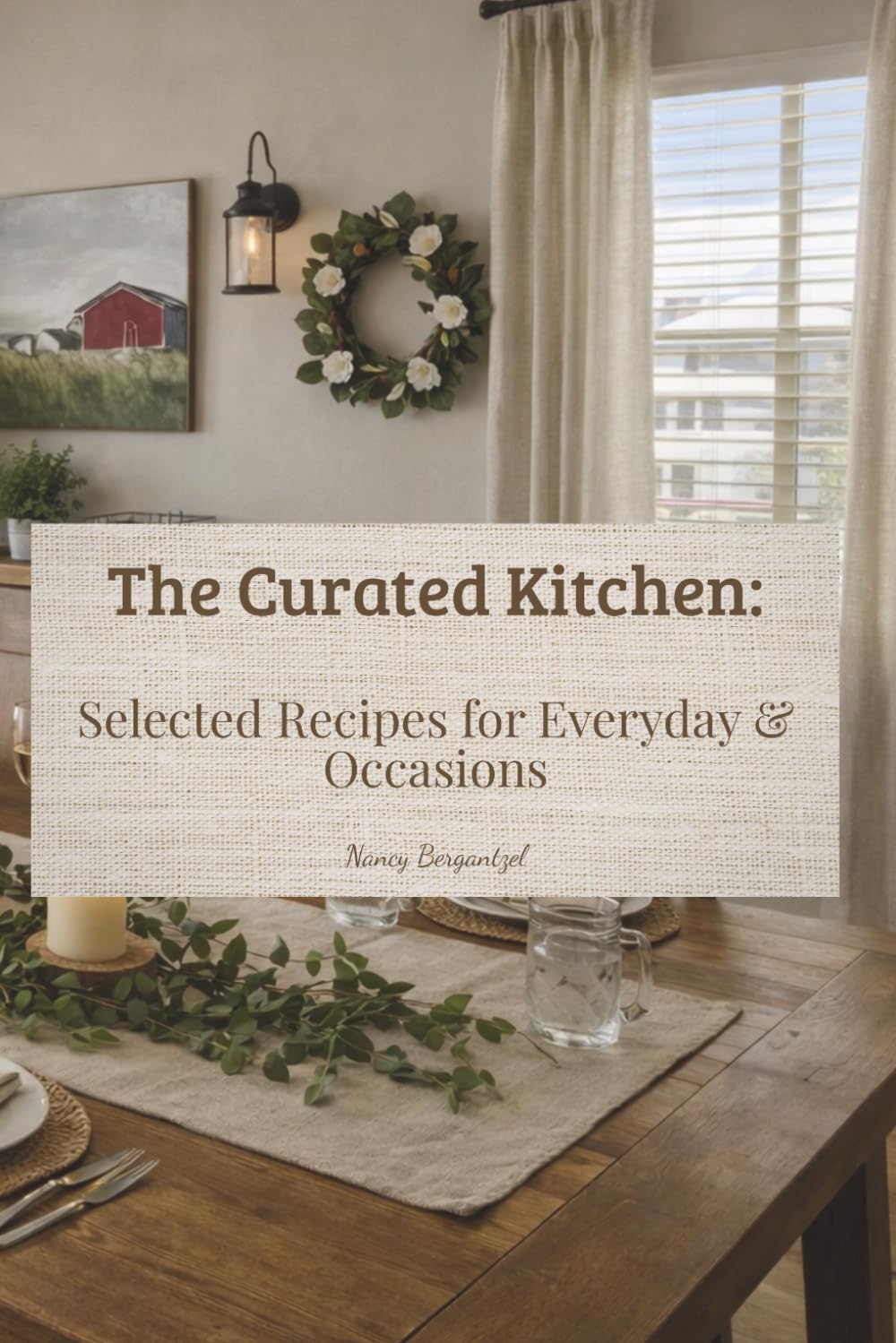 The Curated Kitchen: Selected Recipes for Everyday & Occasions