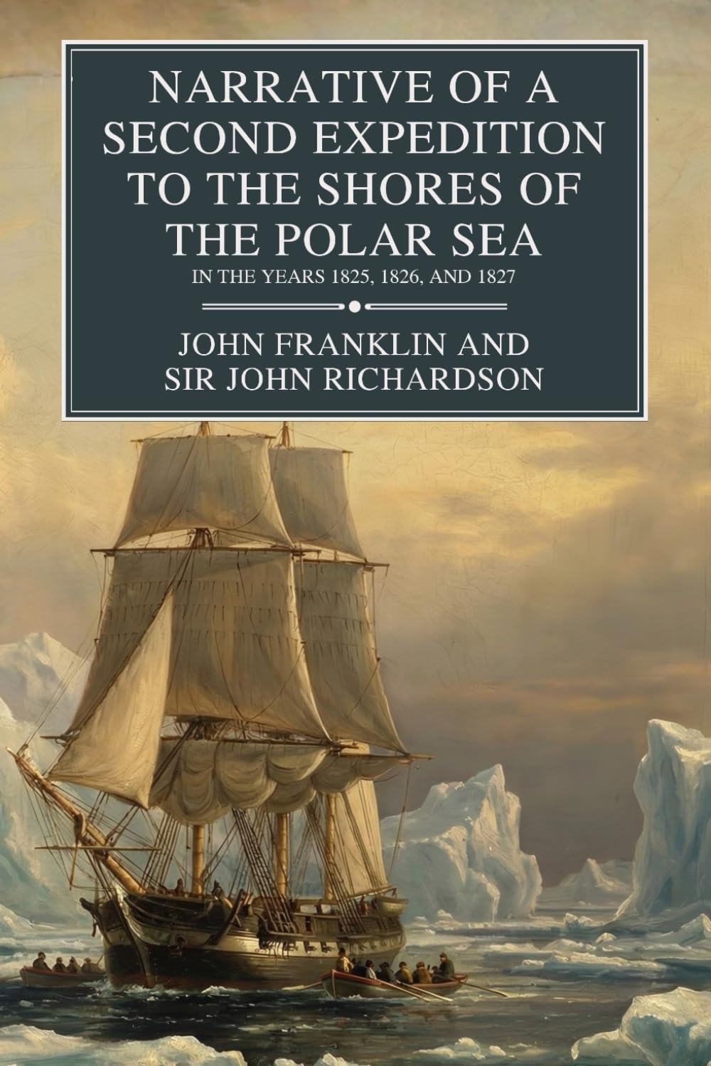 Narrative of a Second Expedition to the Shores of the Polar Sea: in the Years 1825, 1826, and 1827