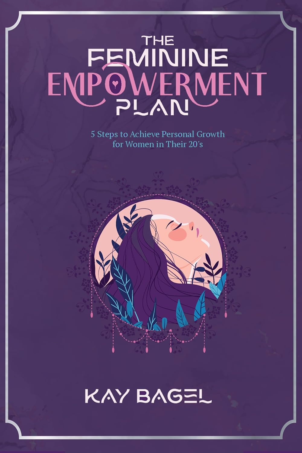 The Feminine Empowerment Plan: 5 Steps To Achieve Personal Growth For Women in Their 20s The Feminine Empowerment Plan: 5 Steps To Achieve Personal Growth For Women in Their 20s