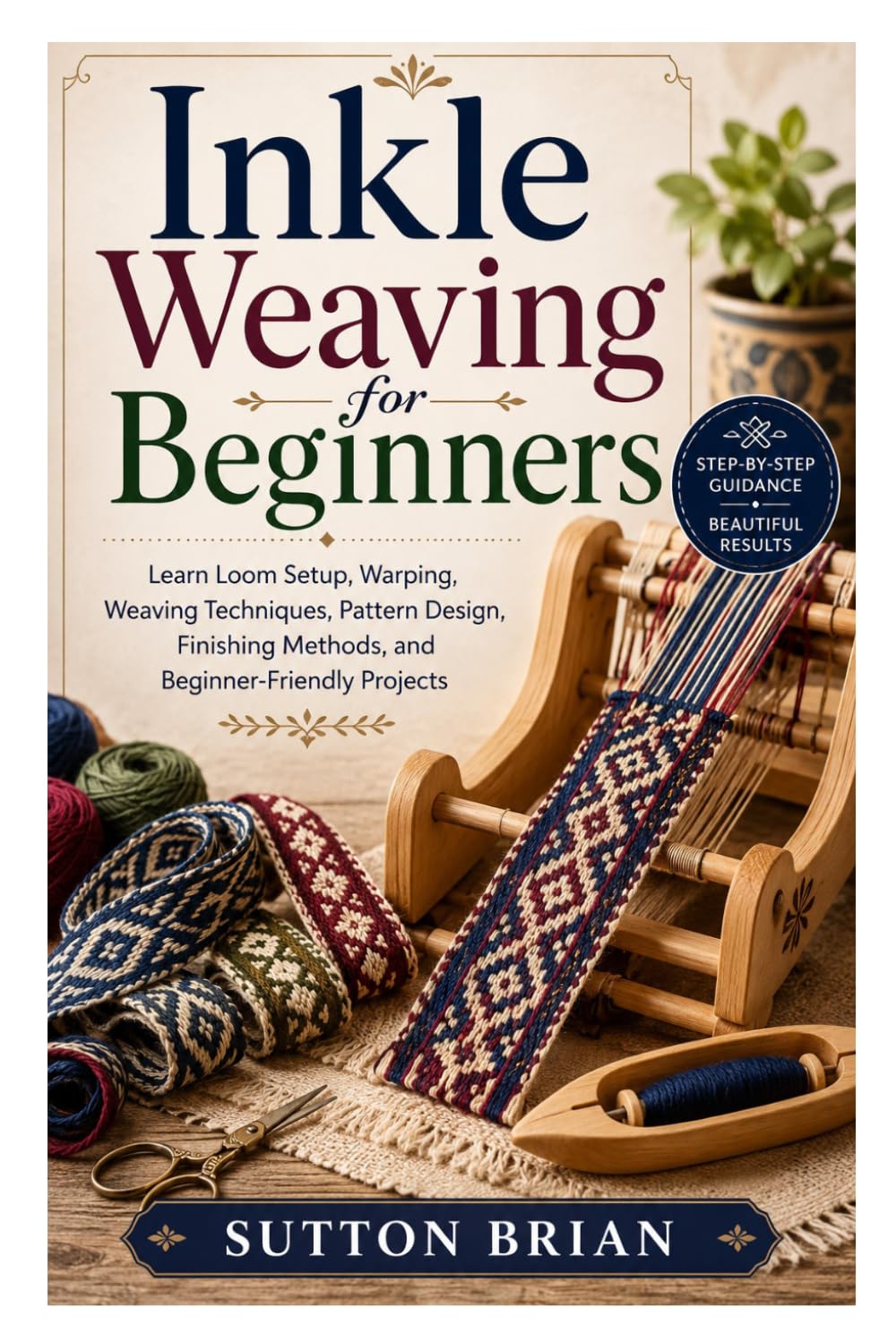 Inkle Weaving for Beginners: Learn Loom Setup, Warping, Weaving Techniques, Pattern Design, Finishing Methods, and Beginner-Friendly Projects