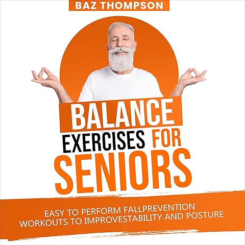 Balance Exercises for Seniors: Easy to Perform Fall Prevention Workouts to Improve Stability and Posture (Strength Training for Seniors)