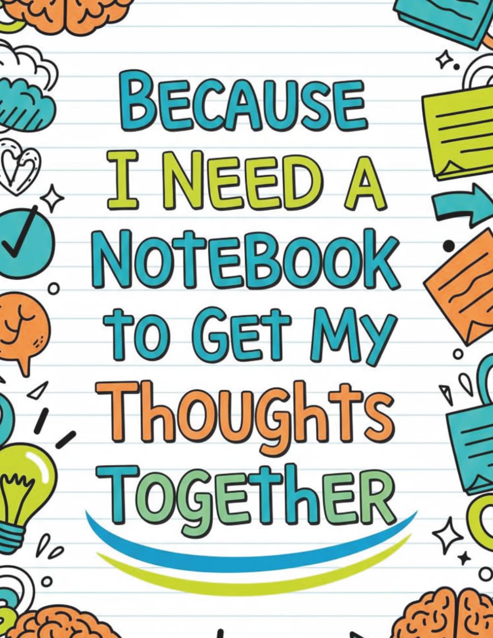 Because I Need A Notebook: To Get My Thoughts Together