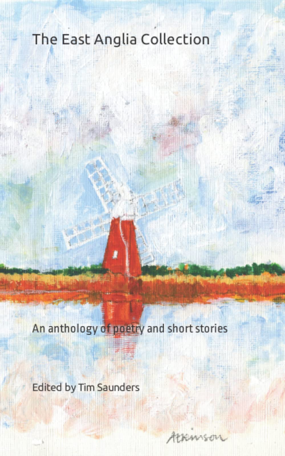 The East Anglia Collection: An anthology of poetry and short stories: 3 (The Regional Anthologies Collection from Tim Saunders Publications)