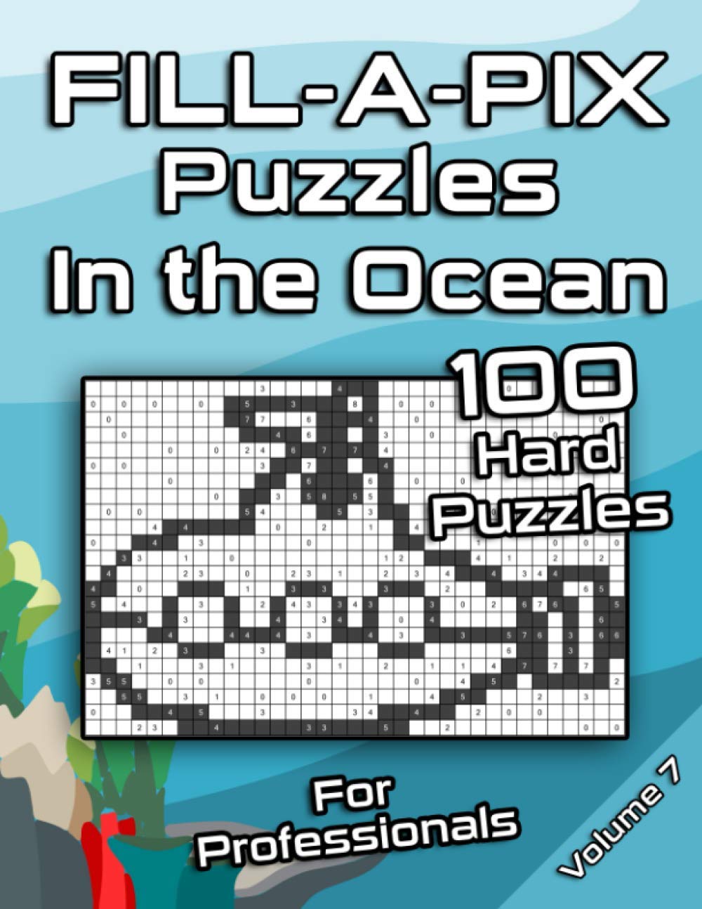 Tough FILL-A-PIX Puzzles for Adults | In The Ocean: Hard Mosaic Puzzles for Advanced and Professionals | Fun Brain Tease for Adults and Clever Kids
