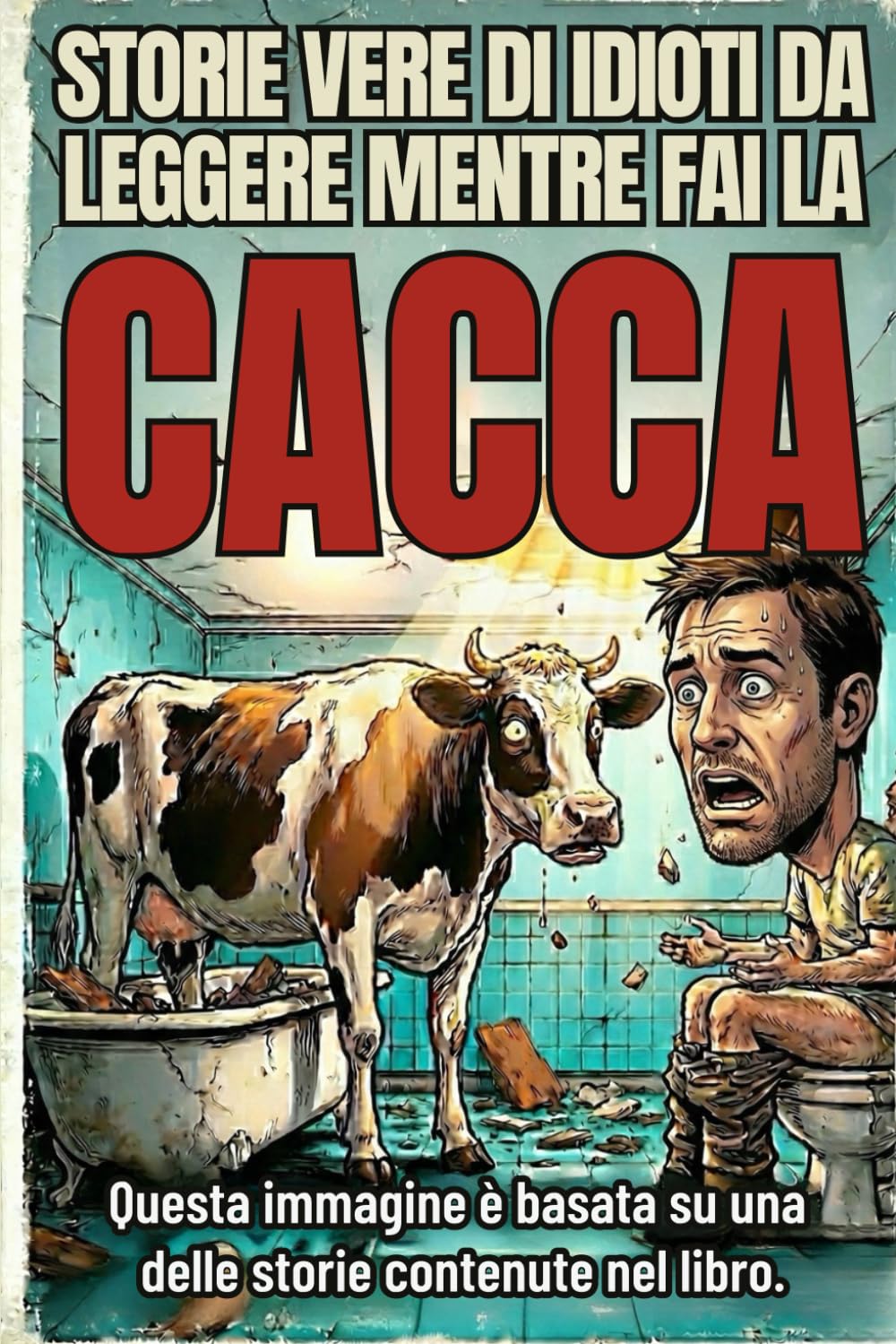 Storie Vere di Idioti da Leggere Mentre Sei sul Water, Mentre Fai la Cacca: Un Regalo Divertente per Chi Ama l’Umorismo, le Storie Assurde e per ... di Idioti da Leggere Mentre Fai la Cacca)