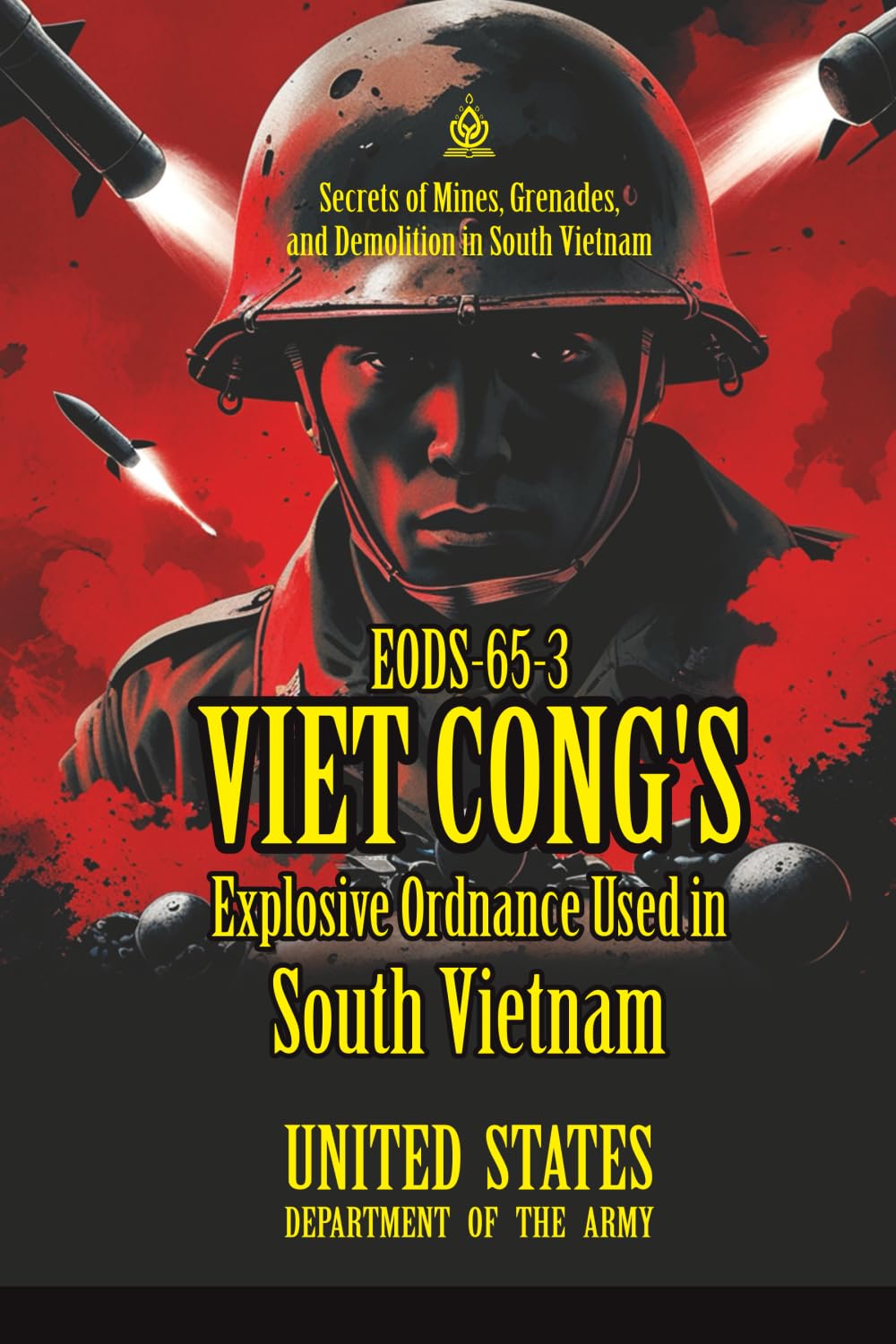 EODS-65-3 Viet Cong's Explosive Ordnance Used in South Vietnam: [Annotated] Secrets of Mines, Grenades, and Demolition in South Vietnam