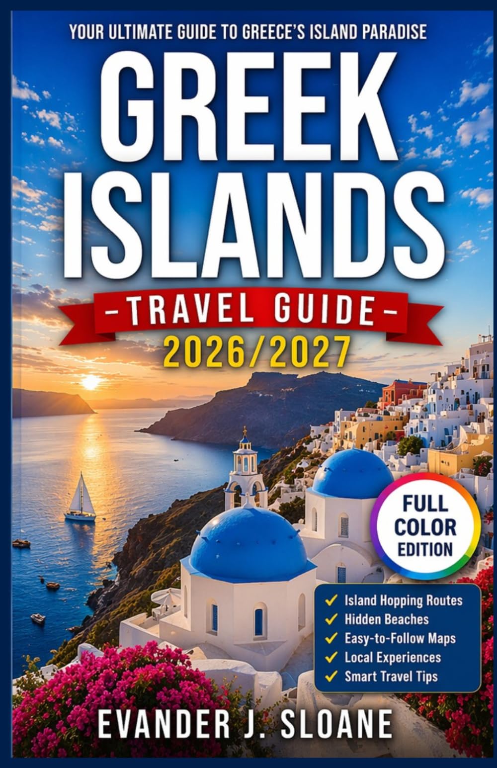 Greek Islands Travel Guide 2026–2027: Island Hopping Routes, Hidden Beaches, Local Experiences, Real Travel Costs & Easy Planning for First-Time Visitors (Hidden Latitude Series)