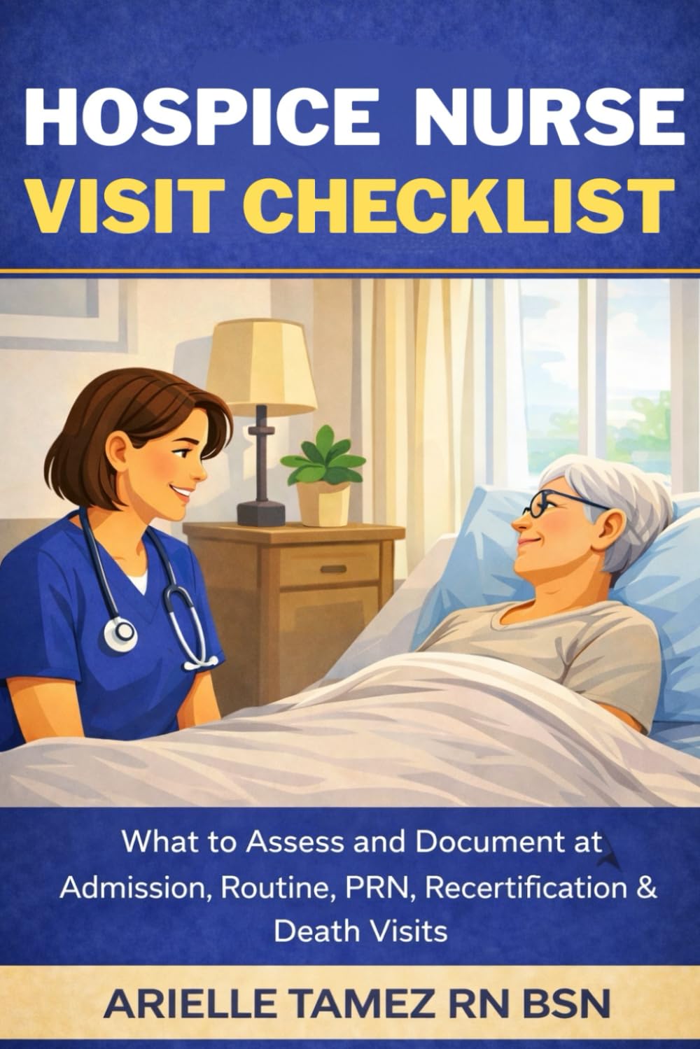 Hospice Nurse Visit Checklist: What to Assess and Document at Admission, Routine, PRN, Recertification & Death Visits
