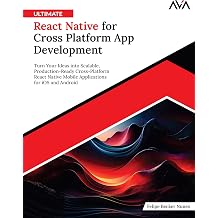 Ultimate React Native for Cross Platform App Development Turn Your Ideas into Scalable, Production-Ready Cross-Platform React Native Mobile Applications for iOS and Android English Edition