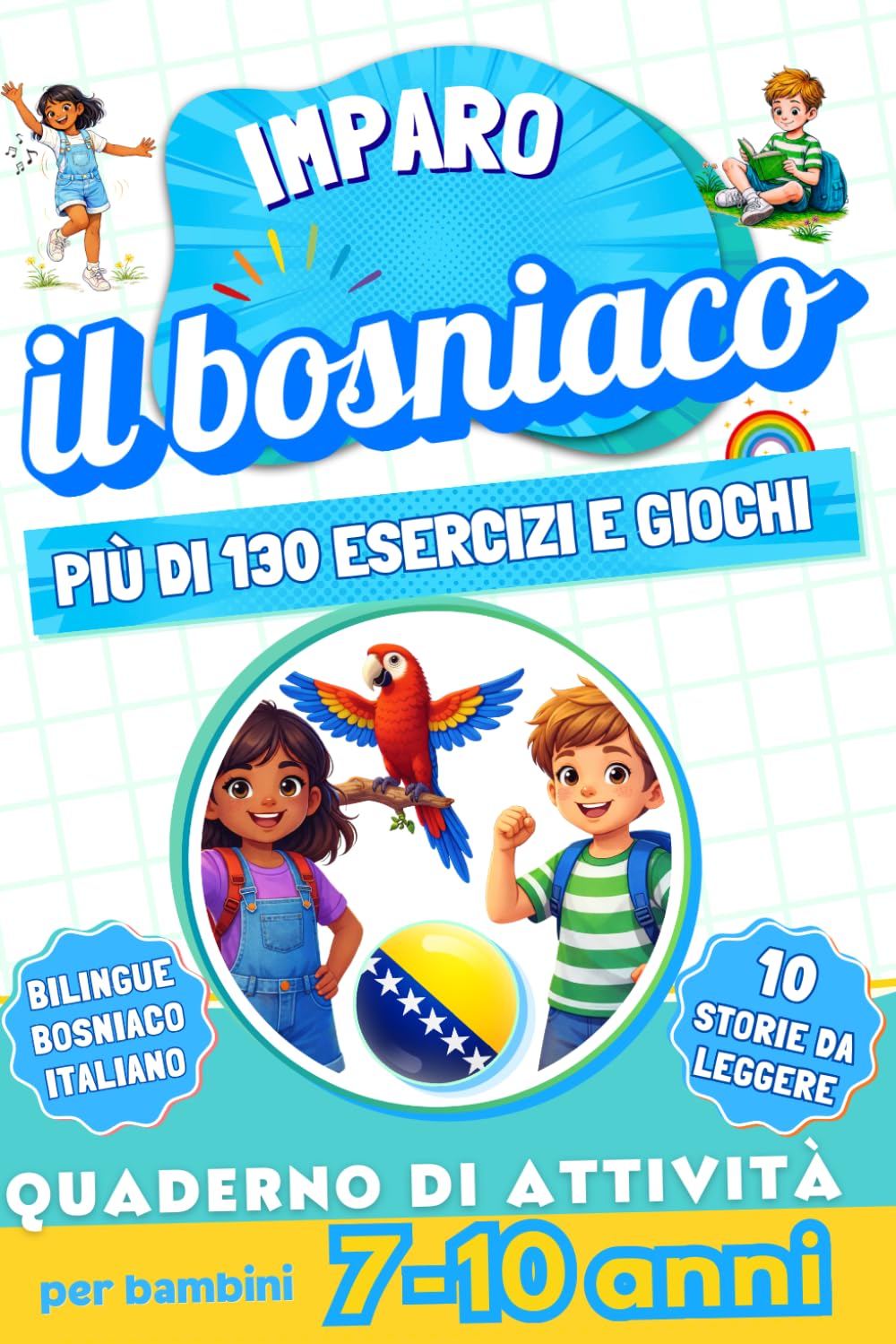 Imparo il bosniaco : Quaderno di attività bilingue per bambini da 7 a 10 anni: Più di 130 esercizi e giochi, 10 storie illustrate