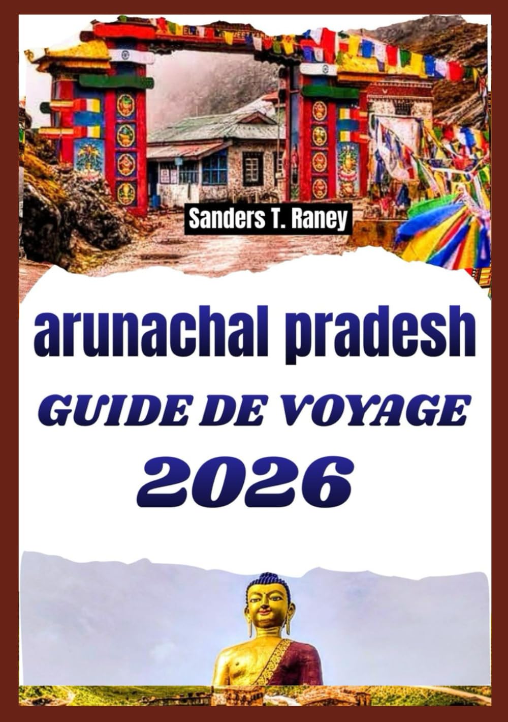 ARUNACHAL PRADESH GUIDE DE VOYAGE 2026: Routes culture himalayennes vallées montagnes monastères expériences authentiques