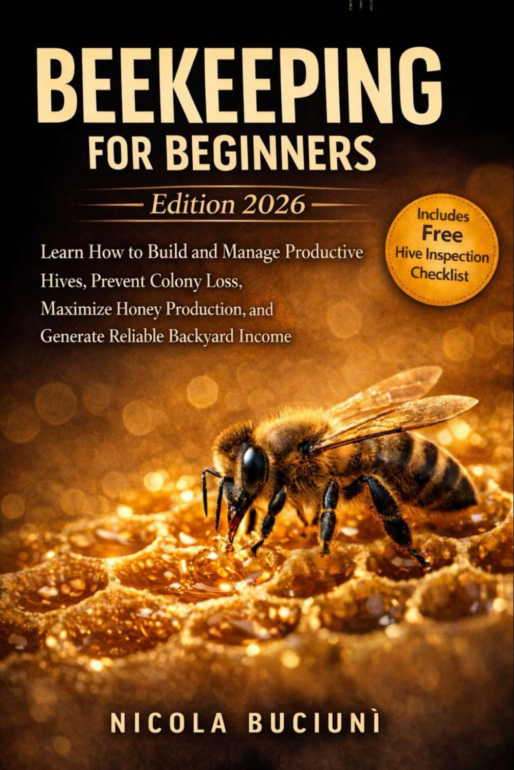 Beekeeping for Beginners: Learn How to Build and Manage Productive Hives, Prevent Colony Loss, Maximize Honey Production, and Generate Reliable Backyard Income | + FREE Hive Inspection Checklist