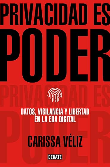 Privacidad es poder: Datos, vigilancia y libertad en la era digital