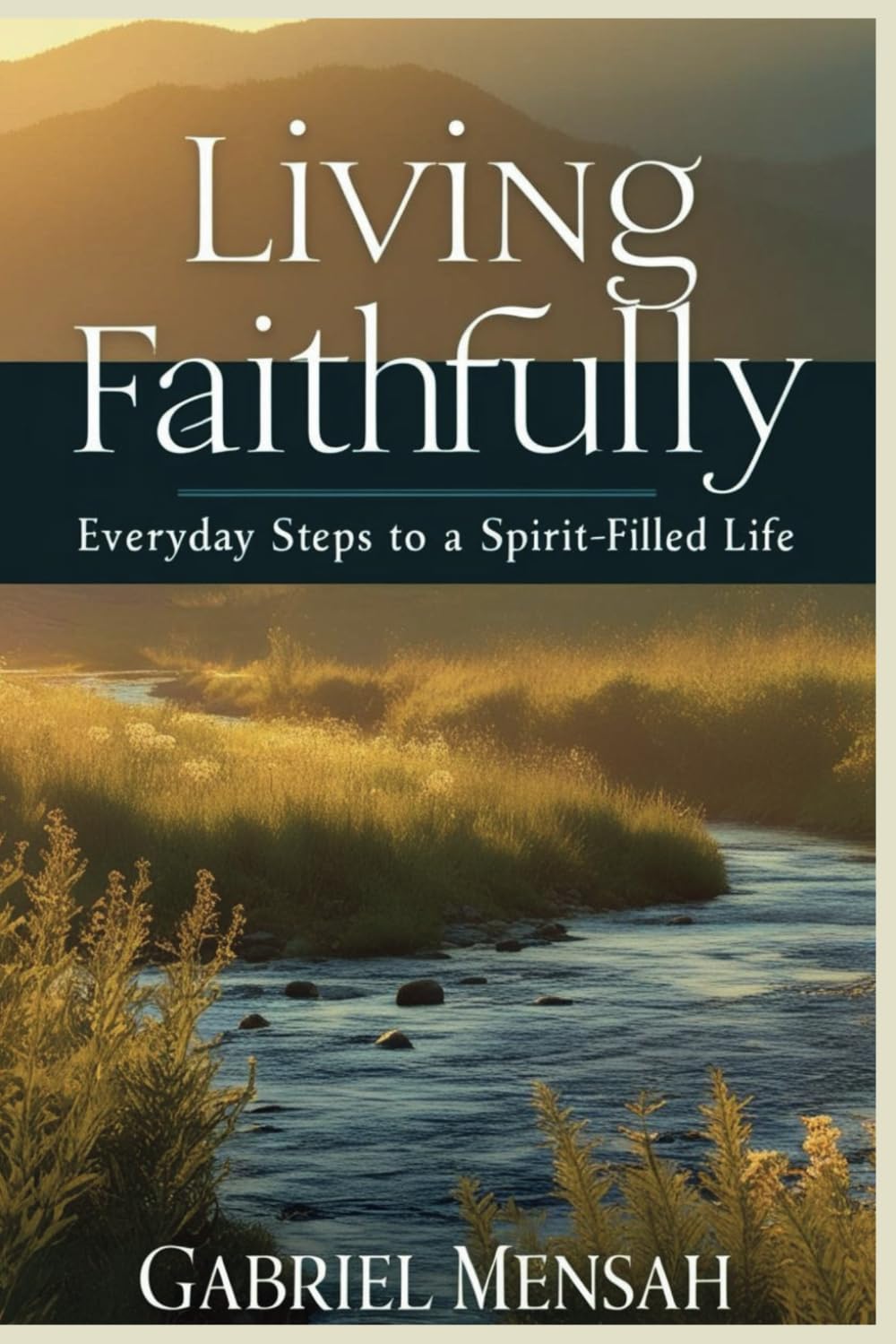 Living Faithfully: Everyday Steps to a Spirit-Filled Life: Practical Steps for Daily Faith