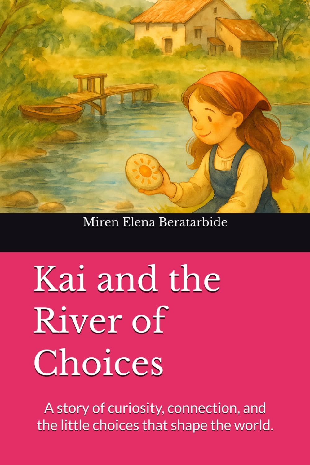Kai and the River of Choices: A story of curiosity, connection, and the little choices that shape the world.