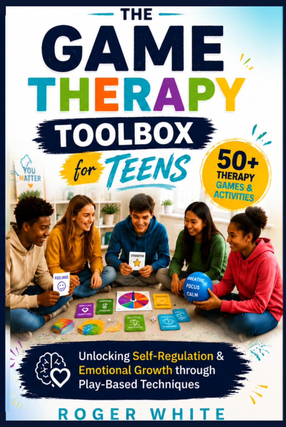 The Game Therapy Toolbox for Teens: Unlocking Self-Regulation & Emotional Growth through Play-Based Techniques